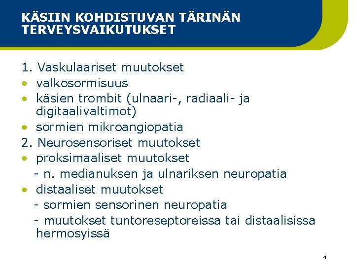KÄSIIN KOHDISTUVAN TÄRINÄN TERVEYSVAIKUTUKSET 1. Vaskulaariset muutokset • valkosormisuus • käsien trombit (ulnaari-, radiaali- KÄSIIN KOHDISTUVAN TÄRINÄN TERVEYSVAIKUTUKSET 1. Vaskulaariset muutokset • valkosormisuus • käsien trombit (ulnaari-, radiaali-