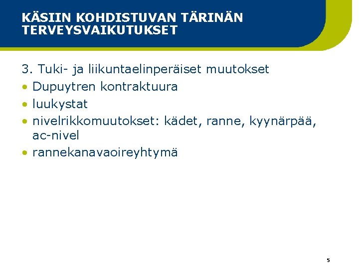 KÄSIIN KOHDISTUVAN TÄRINÄN TERVEYSVAIKUTUKSET 3. Tuki- ja liikuntaelinperäiset muutokset • Dupuytren kontraktuura • luukystat KÄSIIN KOHDISTUVAN TÄRINÄN TERVEYSVAIKUTUKSET 3. Tuki- ja liikuntaelinperäiset muutokset • Dupuytren kontraktuura • luukystat