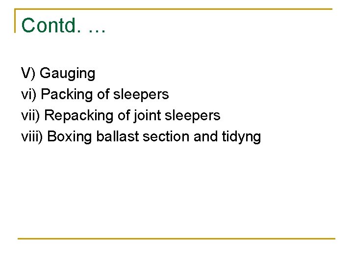 Contd. … V) Gauging vi) Packing of sleepers vii) Repacking of joint sleepers viii)