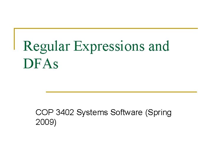 Regular Expressions and DFAs COP 3402 Systems Software (Spring 2009) 
