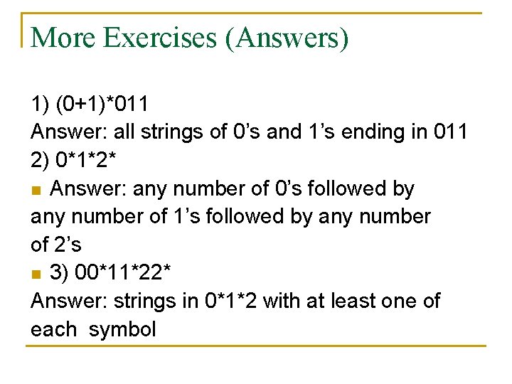More Exercises (Answers) 1) (0+1)*011 Answer: all strings of 0’s and 1’s ending in
