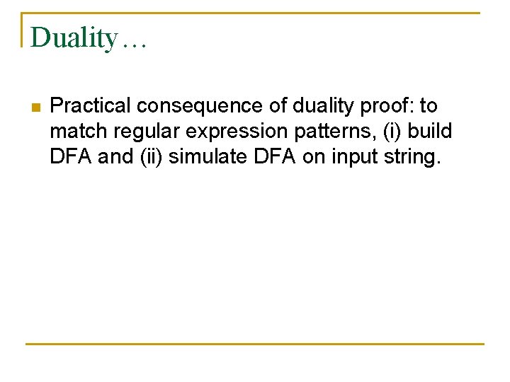 Duality… n Practical consequence of duality proof: to match regular expression patterns, (i) build