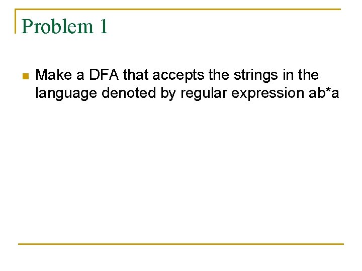 Problem 1 n Make a DFA that accepts the strings in the language denoted