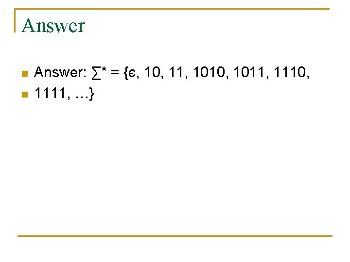 Answer n n Answer: ∑* = {є, 10, 11, 1010, 1011, 1110, 1111, …}