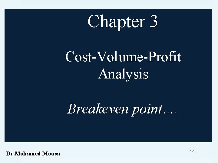 Chapter 3 Cost-Volume-Profit Analysis Breakeven point…. Dr. Mohamed Mousa 1 -1 