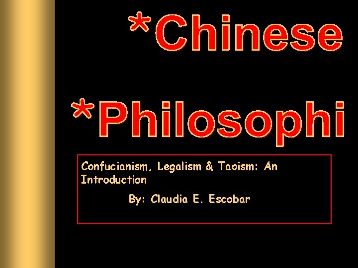 Confucianism, Legalism & Taoism: An Introduction By: Claudia E. Escobar 