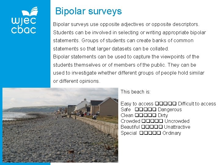 Bipolar surveys use opposite adjectives or opposite descriptors. Students can be involved in selecting