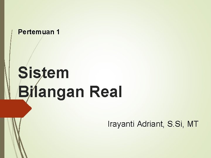 Pertemuan 1 Sistem Bilangan Real Irayanti Adriant, S. Si, MT 