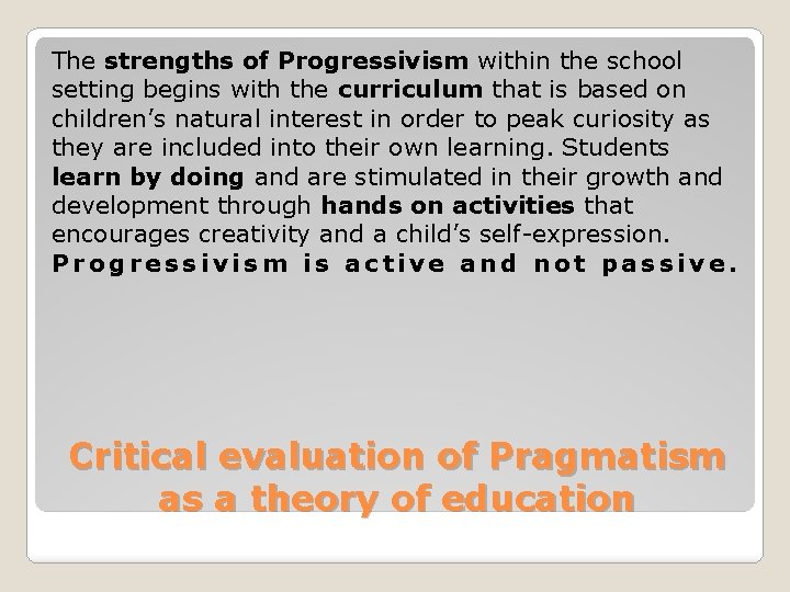 The strengths of Progressivism within the school setting begins with the curriculum that is