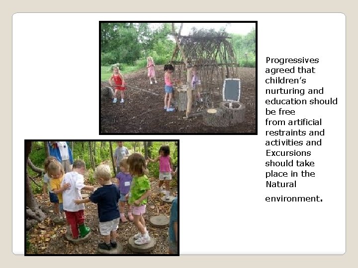 Progressives agreed that children’s nurturing and education should be free from artificial restraints and
