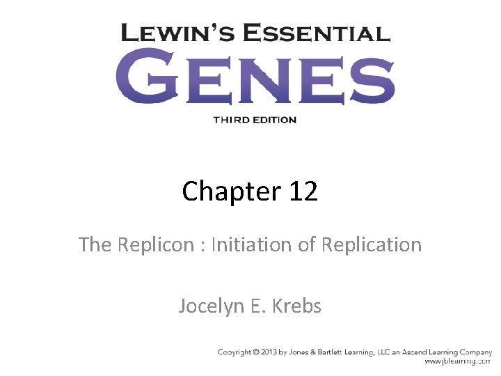Chapter 12 The Replicon : Initiation of Replication Jocelyn E. Krebs 