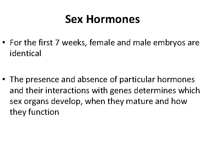 Sex Hormones • For the first 7 weeks, female and male embryos are identical