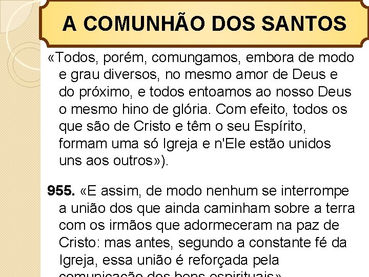 A COMUNHÃO DOS SANTOS «Todos, porém, comungamos, embora de modo e grau diversos, no