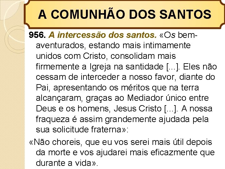 A COMUNHÃO DOS SANTOS 956. A intercessão dos santos. «Os bemaventurados, estando mais intimamente