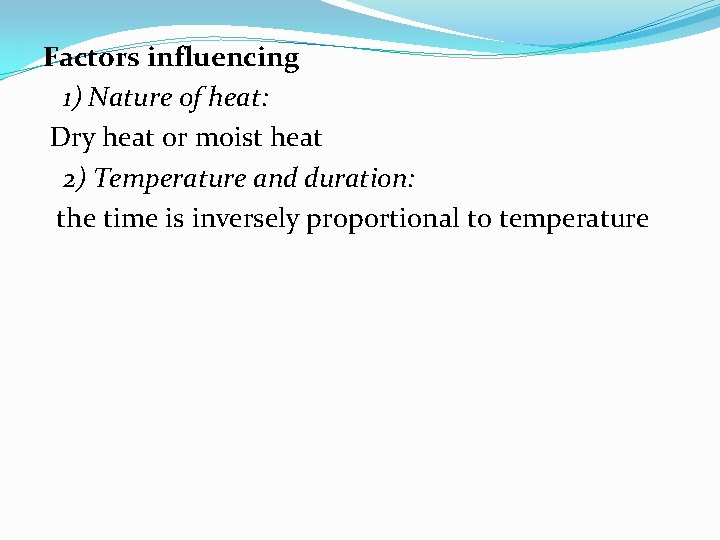 Factors influencing 1) Nature of heat: Dry heat or moist heat 2) Temperature and