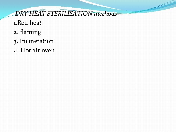 DRY HEAT STERILISATION methods 1. Red heat 2. flaming 3. Incineration 4. Hot air