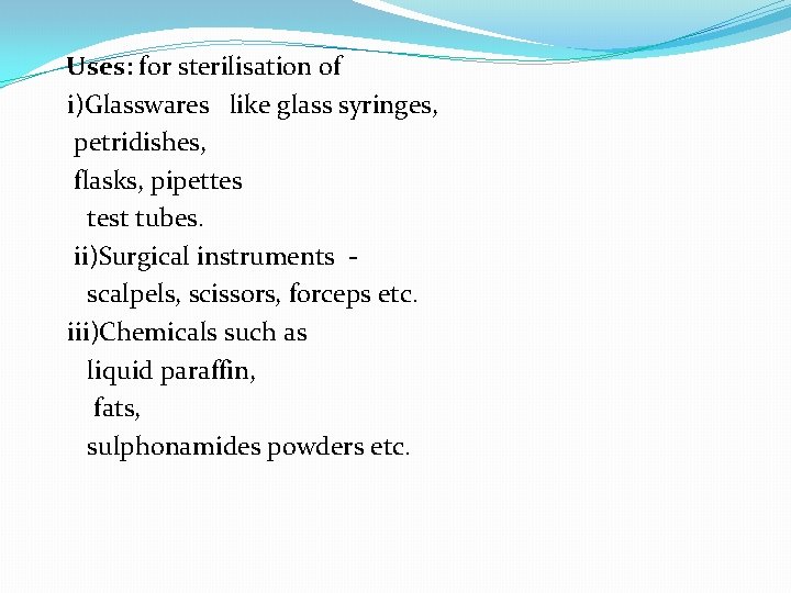 Uses: for sterilisation of i)Glasswares like glass syringes, petridishes, flasks, pipettes test tubes. ii)Surgical