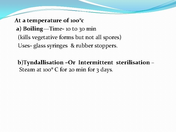 At a temperature of 100°c a) Boiling—Time- 10 to 30 min (kills vegetative forms