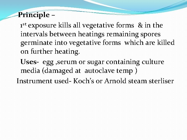 Principle – 1 st exposure kills all vegetative forms & in the intervals between