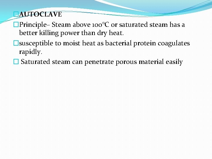 �AUTOCLAVE �Principle– Steam above 100°C or saturated steam has a better killing power than