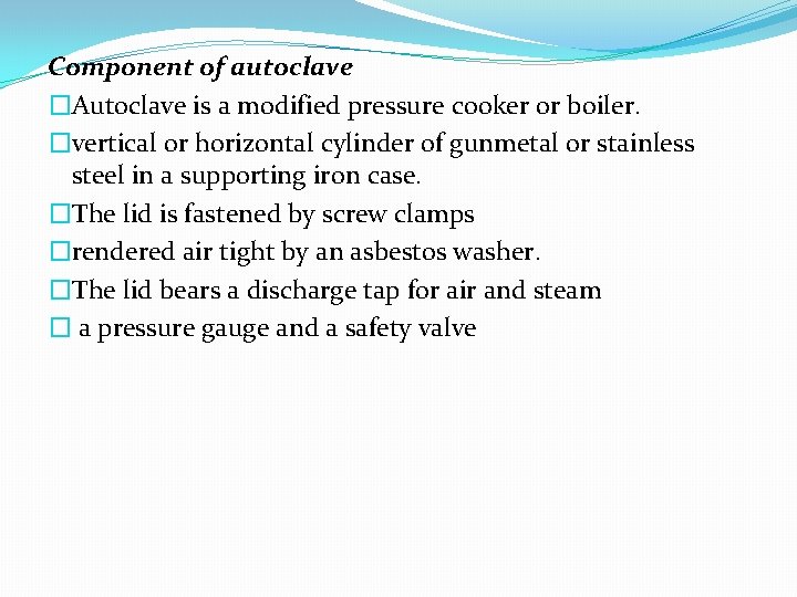 Component of autoclave �Autoclave is a modified pressure cooker or boiler. �vertical or horizontal