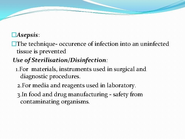 �Asepsis: �The technique- occurence of infection into an uninfected tissue is prevented Use of