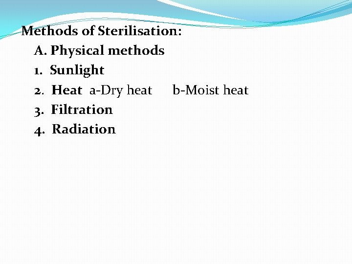 Methods of Sterilisation: A. Physical methods 1. Sunlight 2. Heat a-Dry heat b-Moist heat