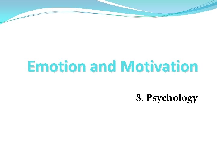 Emotion and Motivation 8. Psychology 