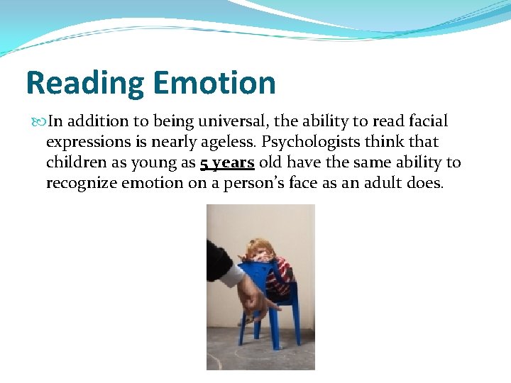 Reading Emotion In addition to being universal, the ability to read facial expressions is