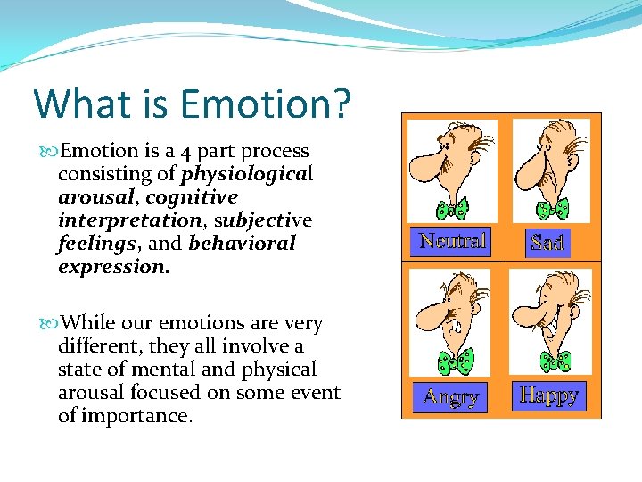 What is Emotion? Emotion is a 4 part process consisting of physiological arousal, cognitive
