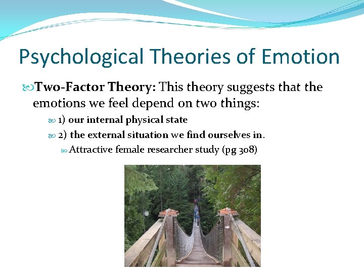 Psychological Theories of Emotion Two-Factor Theory: This theory suggests that the emotions we feel