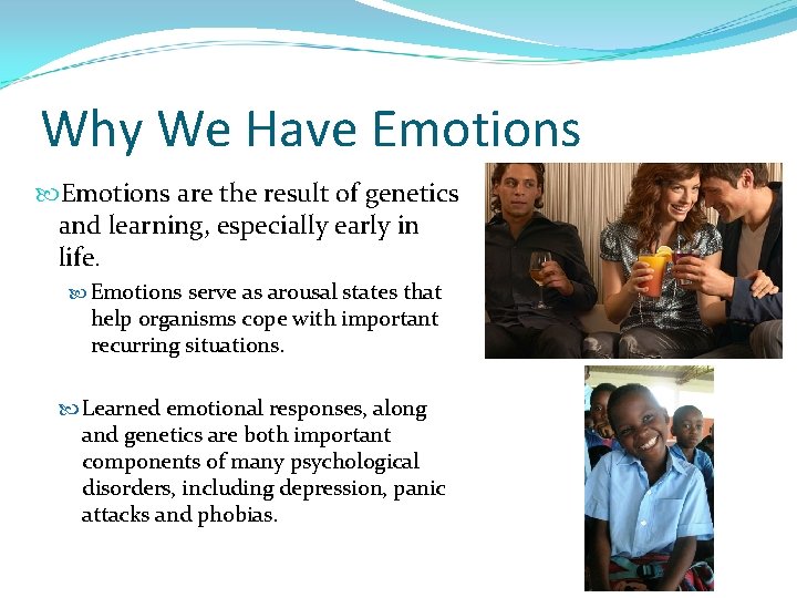 Why We Have Emotions are the result of genetics and learning, especially early in