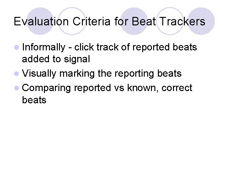 Evaluation Criteria for Beat Trackers l Informally - click track of reported beats added