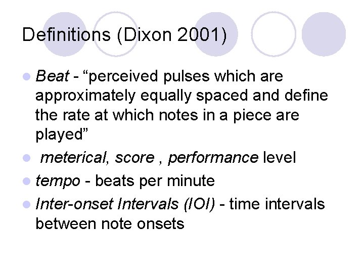 Definitions (Dixon 2001) l Beat - “perceived pulses which are approximately equally spaced and