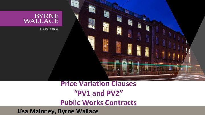 Price Variation Clauses “PV 1 and PV 2” Public Works Contracts Lisa Maloney, Byrne