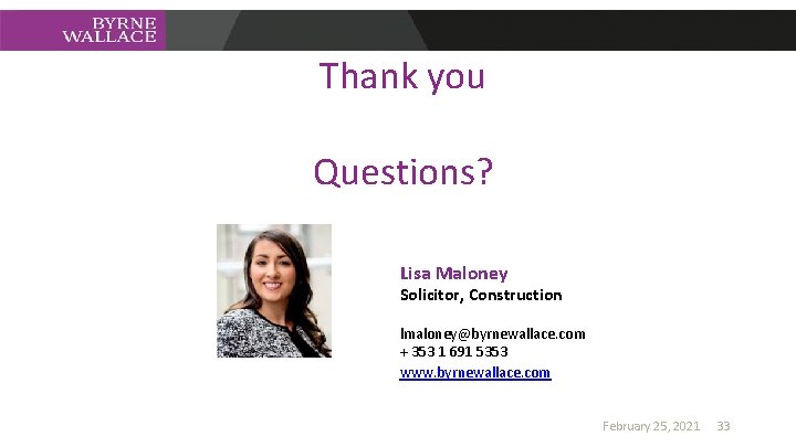 Thank you Questions? Lisa Maloney Solicitor, Construction lmaloney@byrnewallace. com + 353 1 691 5353