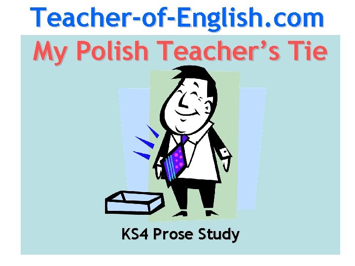 Teacher-of-English. com My Polish Teacher’s Tie KS 4 Prose Study 
