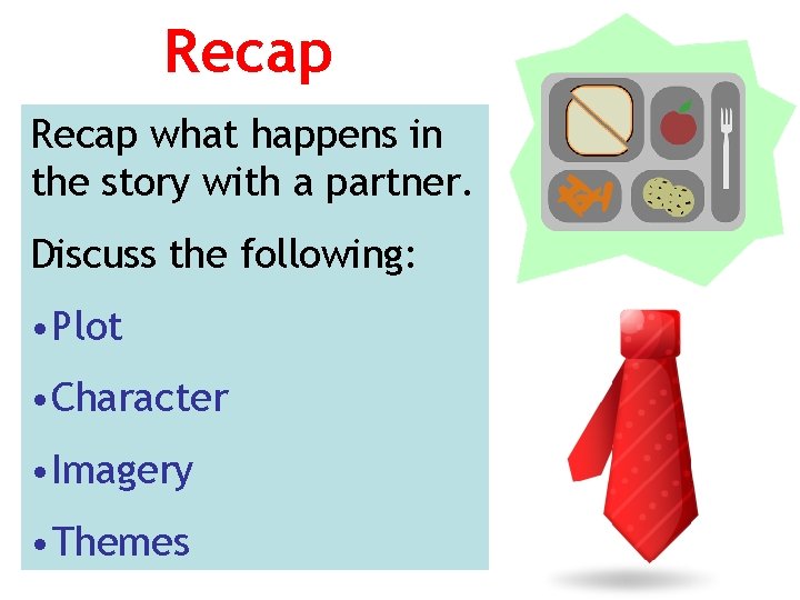 Recap what happens in the story with a partner. Discuss the following: • Plot