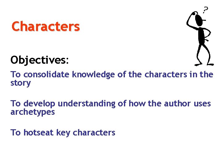Characters Objectives: To consolidate knowledge of the characters in the story To develop understanding