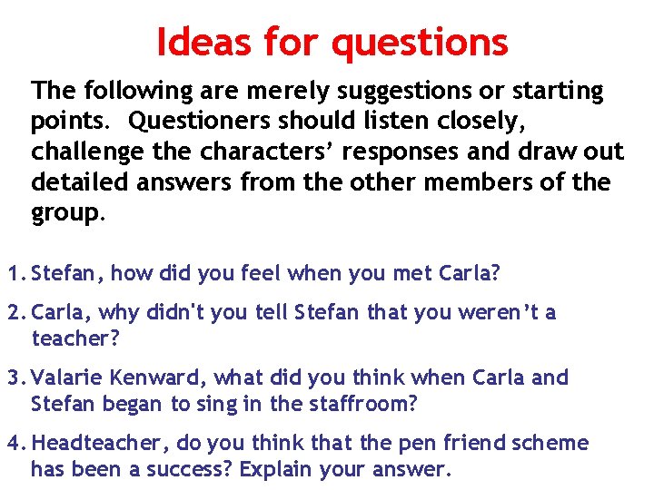 Ideas for questions The following are merely suggestions or starting points. Questioners should listen