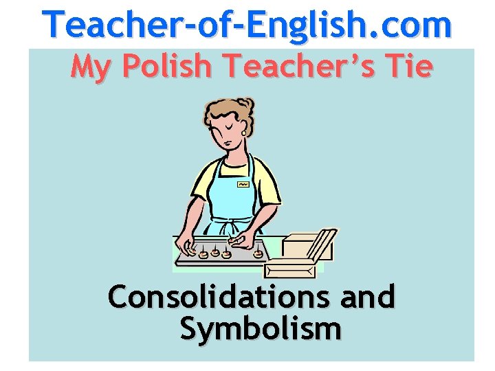 Teacher-of-English. com My Polish Teacher’s Tie Consolidations and Symbolism 
