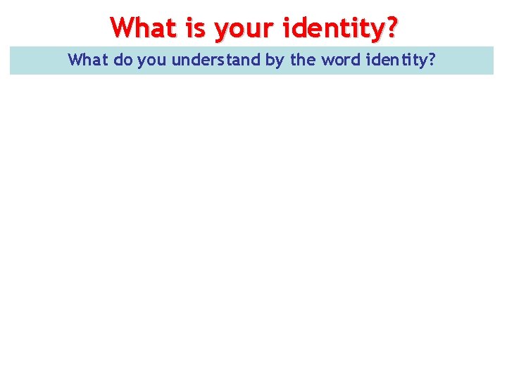 What is your identity? What do you understand by the word identity? 