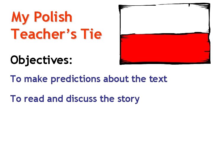 My Polish Teacher’s Tie Objectives: To make predictions about the text To read and