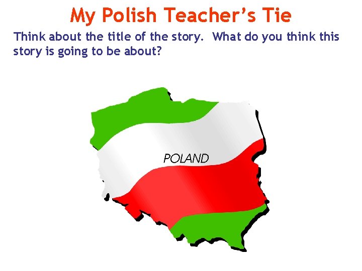 My Polish Teacher’s Tie Think about the title of the story. What do you