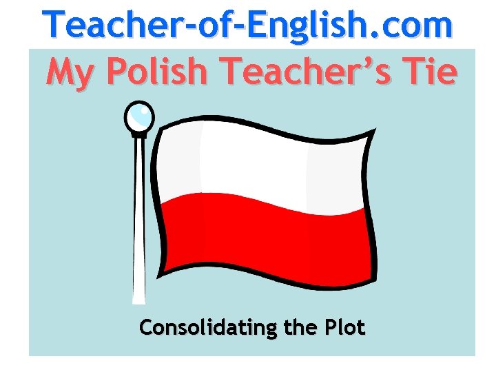 Teacher-of-English. com My Polish Teacher’s Tie Consolidating the Plot 