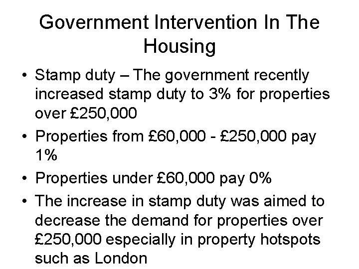 Government Intervention In The Housing • Stamp duty – The government recently increased stamp