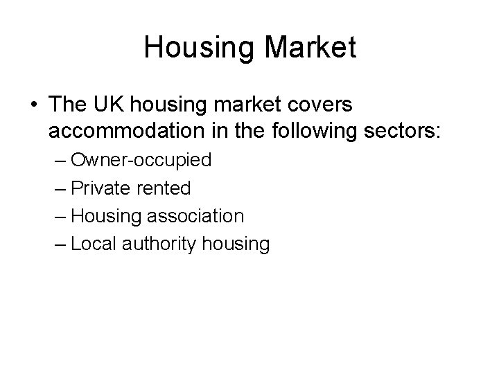 Housing Market • The UK housing market covers accommodation in the following sectors: –