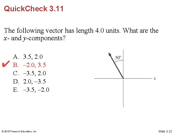 Quick. Check 3. 11 The following vector has length 4. 0 units. What are