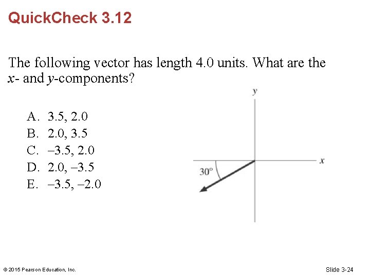 Quick. Check 3. 12 The following vector has length 4. 0 units. What are