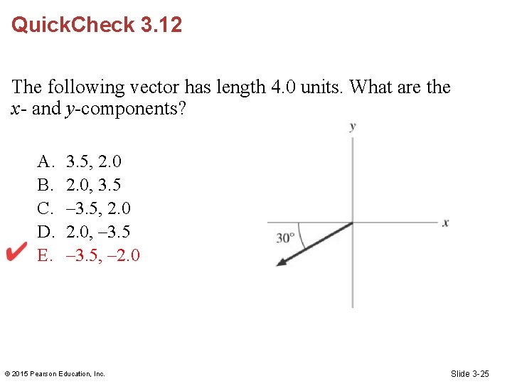 Quick. Check 3. 12 The following vector has length 4. 0 units. What are